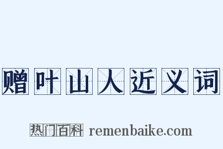 赠叶山人近义词是什么意思的图片